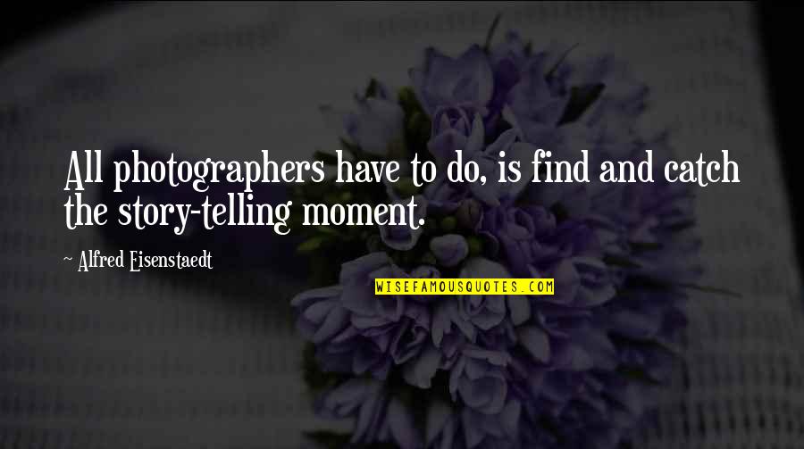 Heart Rate Quotes By Alfred Eisenstaedt: All photographers have to do, is find and