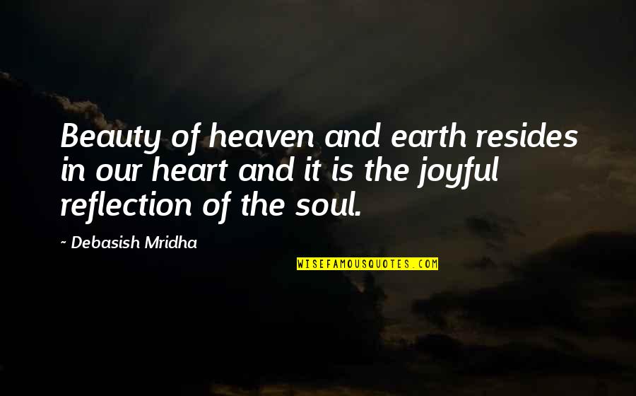 Heart Reflection Quotes By Debasish Mridha: Beauty of heaven and earth resides in our