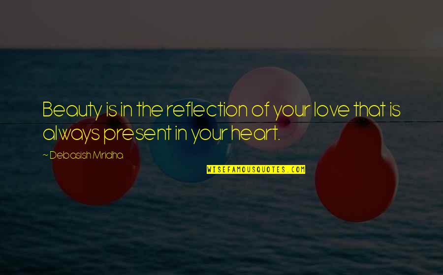 Heart Reflection Quotes By Debasish Mridha: Beauty is in the reflection of your love