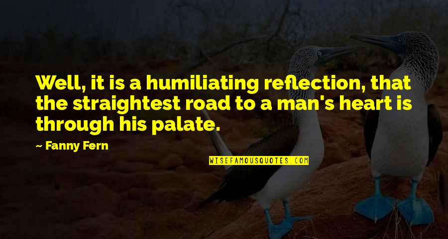 Heart Reflection Quotes By Fanny Fern: Well, it is a humiliating reflection, that the