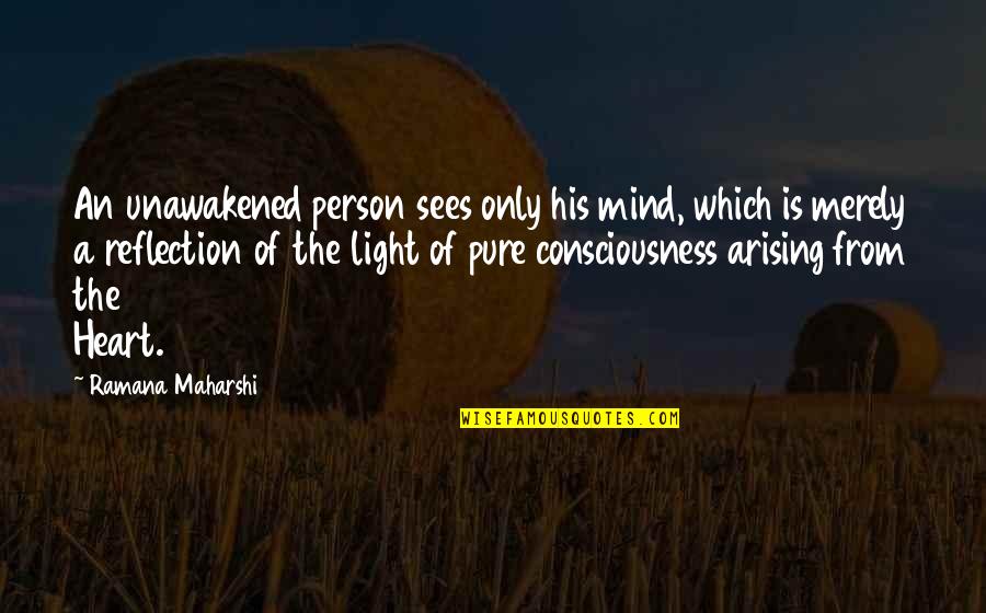 Heart Reflection Quotes By Ramana Maharshi: An unawakened person sees only his mind, which