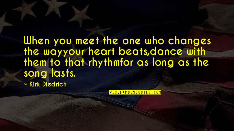 Heart Rhythm Quotes By Kirk Diedrich: When you meet the one who changes the