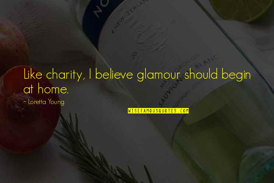 Heart Robber Quotes By Loretta Young: Like charity, I believe glamour should begin at