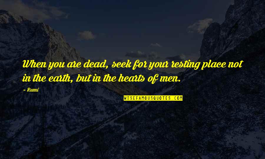Heart Rumi Quotes By Rumi: When you are dead, seek for your resting