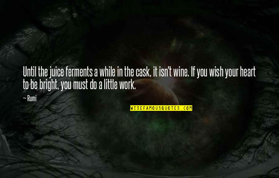 Heart Rumi Quotes By Rumi: Until the juice ferments a while in the Heart Rumi Quotes By Rumi: Until the juice ferments a while in the
