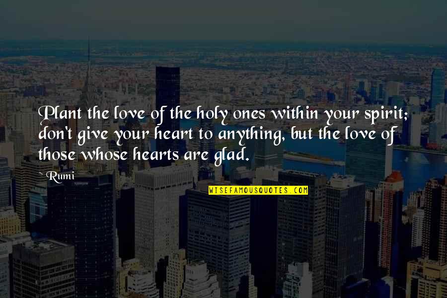 Heart Rumi Quotes By Rumi: Plant the love of the holy ones within Heart Rumi Quotes By Rumi: Plant the love of the holy ones within
