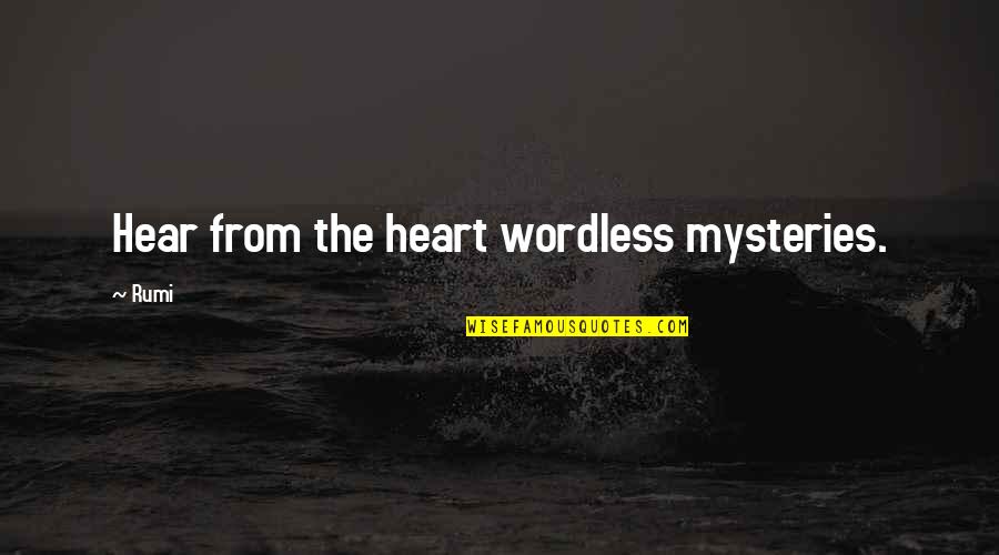 Heart Rumi Quotes By Rumi: Hear from the heart wordless mysteries.