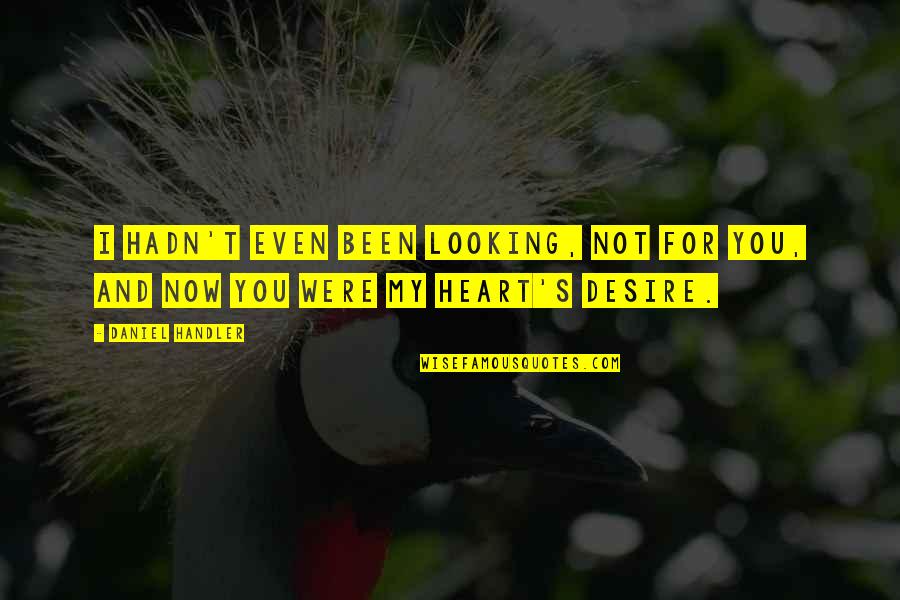 Heart S Desire Quotes By Daniel Handler: I hadn't even been looking, not for you,