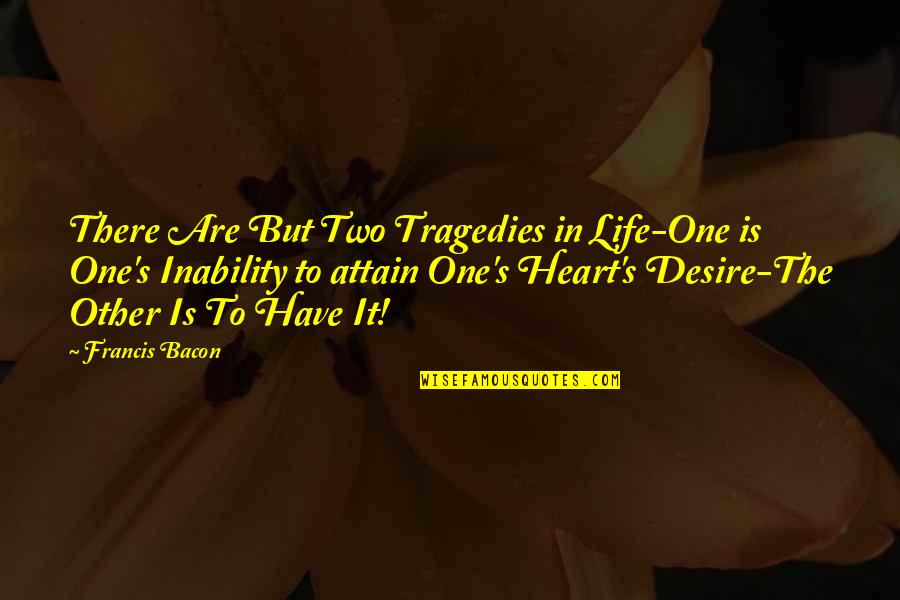 Heart S Desire Quotes By Francis Bacon: There Are But Two Tragedies in Life-One is