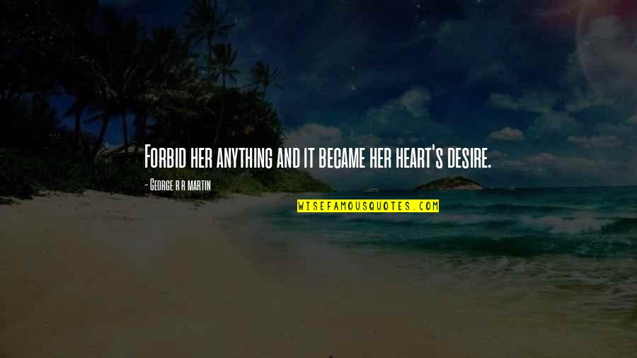 Heart S Desire Quotes By George R R Martin: Forbid her anything and it became her heart's