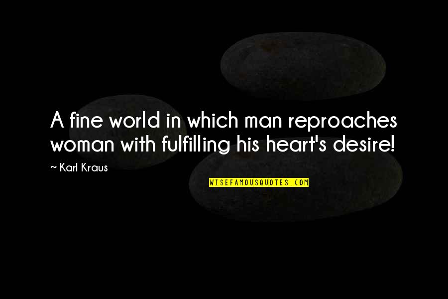 Heart S Desire Quotes By Karl Kraus: A fine world in which man reproaches woman