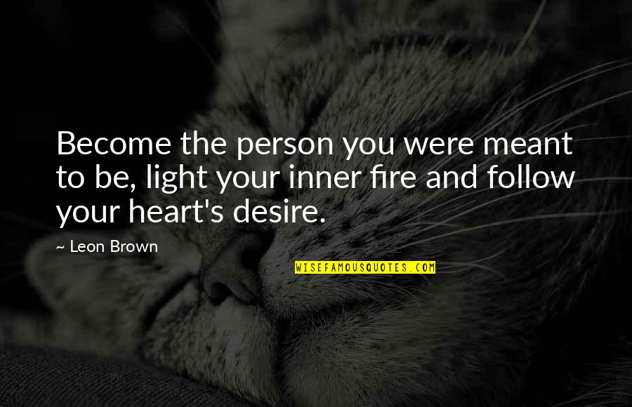 Heart S Desire Quotes By Leon Brown: Become the person you were meant to be,