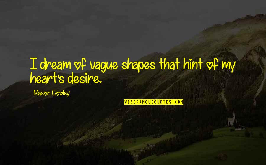 Heart S Desire Quotes By Mason Cooley: I dream of vague shapes that hint of