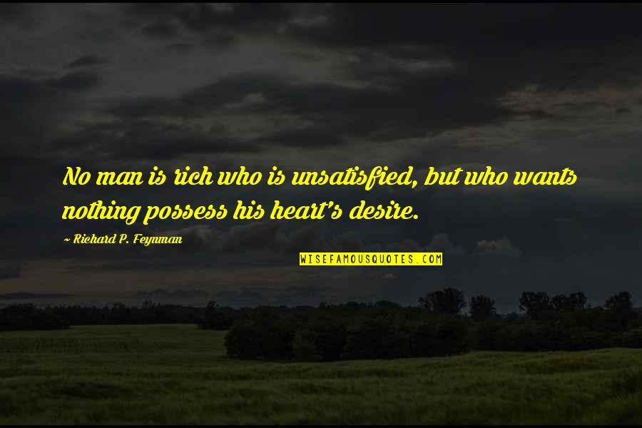 Heart S Desire Quotes By Richard P. Feynman: No man is rich who is unsatisfied, but