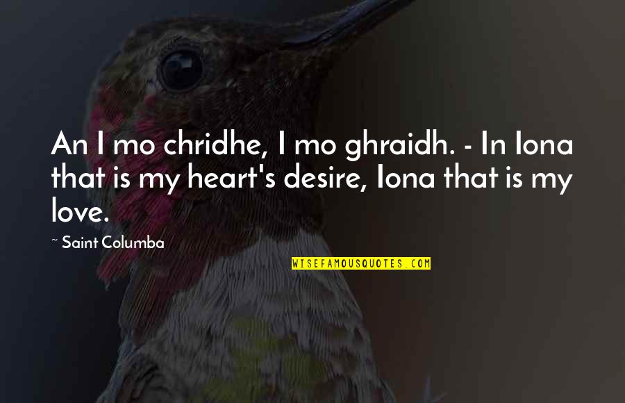 Heart S Desire Quotes By Saint Columba: An I mo chridhe, I mo ghraidh. -