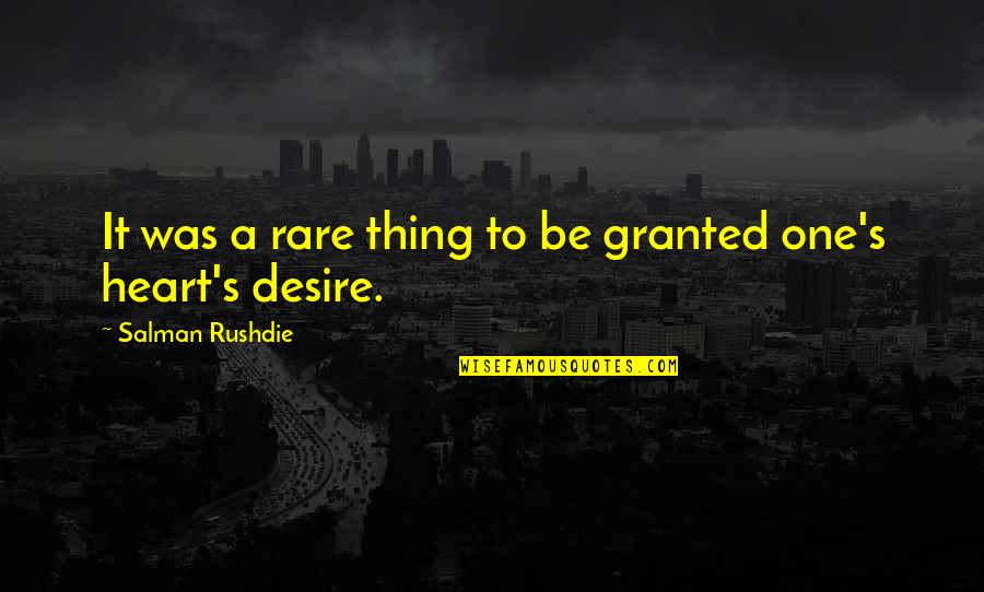 Heart S Desire Quotes By Salman Rushdie: It was a rare thing to be granted