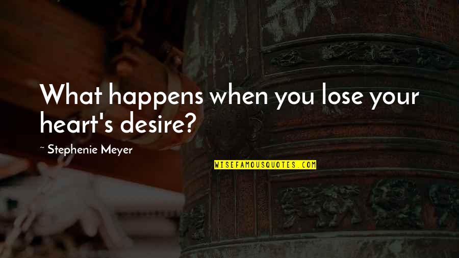 Heart S Desire Quotes By Stephenie Meyer: What happens when you lose your heart's desire?
