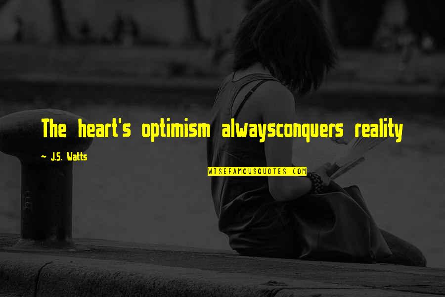 Heart S Song Quotes By J.S. Watts: The heart's optimism alwaysconquers reality Heart S Song Quotes By J.S. Watts: The heart's optimism alwaysconquers reality