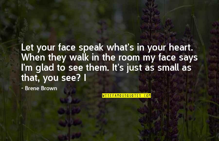 Heart Says Quotes By Brene Brown: Let your face speak what's in your heart.