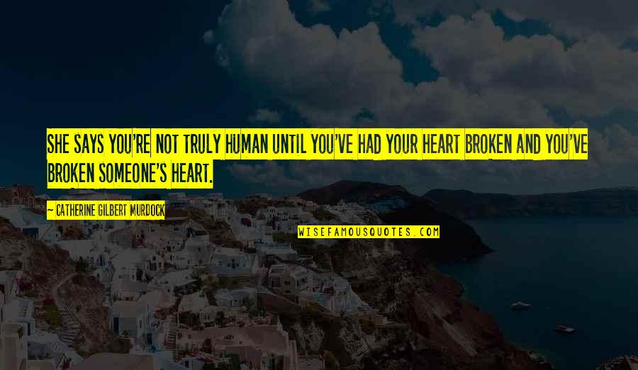 Heart Says Quotes By Catherine Gilbert Murdock: She says you're not truly human until you've