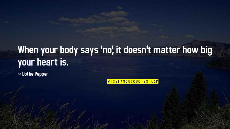 Heart Says Quotes By Dottie Pepper: When your body says 'no,' it doesn't matter