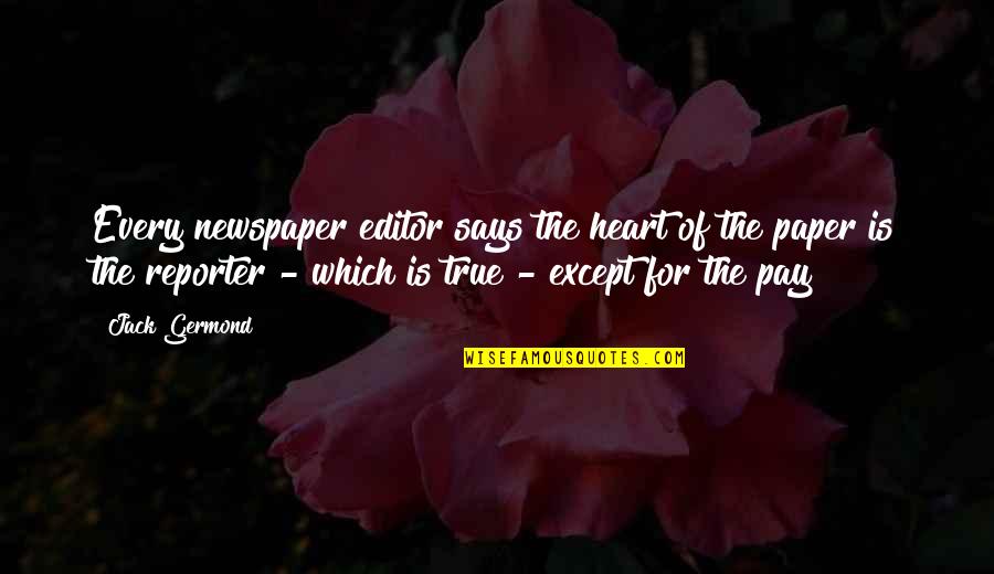 Heart Says Quotes By Jack Germond: Every newspaper editor says the heart of the