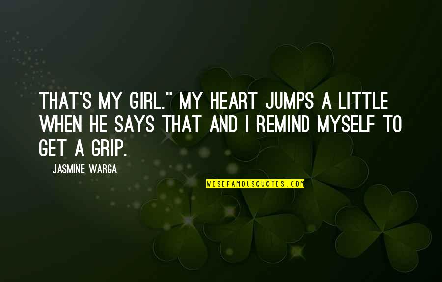 Heart Says Quotes By Jasmine Warga: That's my girl." My heart jumps a little