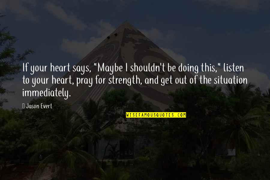 Heart Says Quotes By Jason Evert: If your heart says, "Maybe I shouldn't be