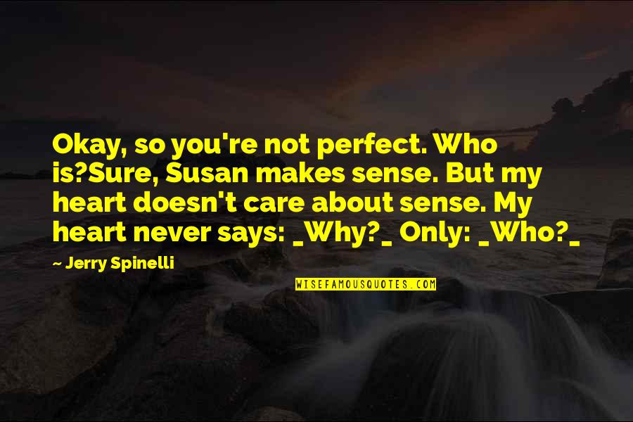 Heart Says Quotes By Jerry Spinelli: Okay, so you're not perfect. Who is?Sure, Susan