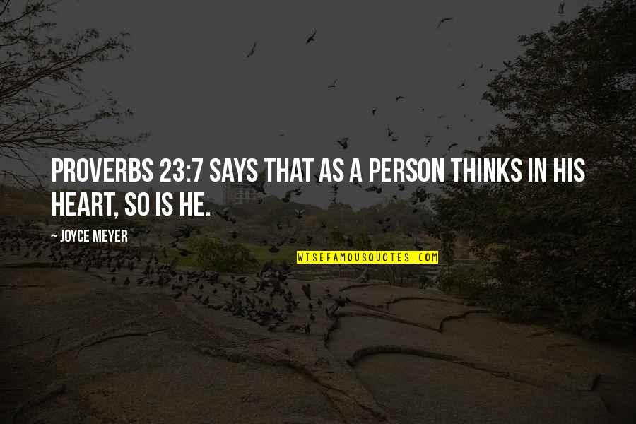 Heart Says Quotes By Joyce Meyer: Proverbs 23:7 says that as a person thinks