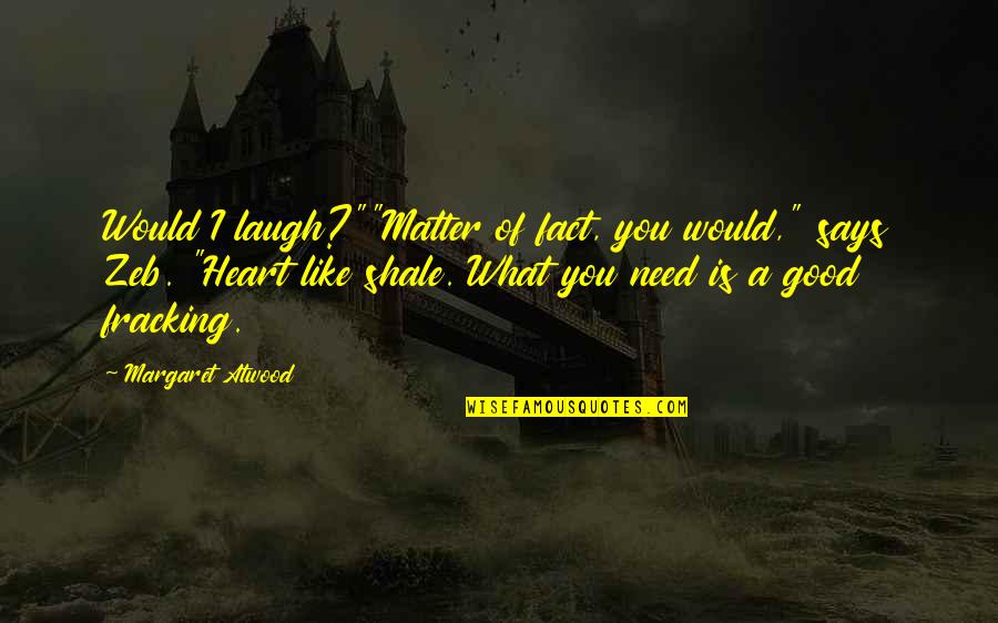 Heart Says Quotes By Margaret Atwood: Would I laugh?""Matter of fact, you would," says