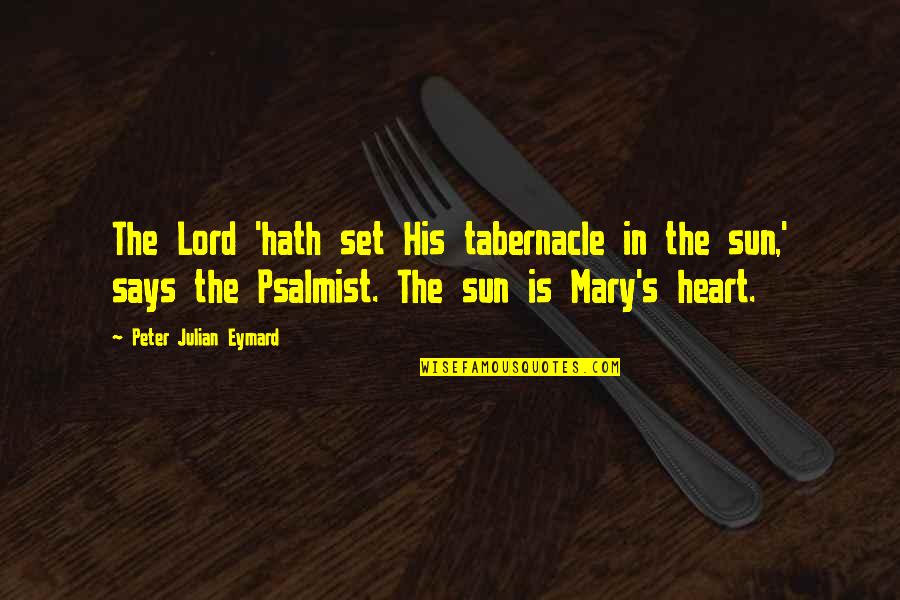 Heart Says Quotes By Peter Julian Eymard: The Lord 'hath set His tabernacle in the