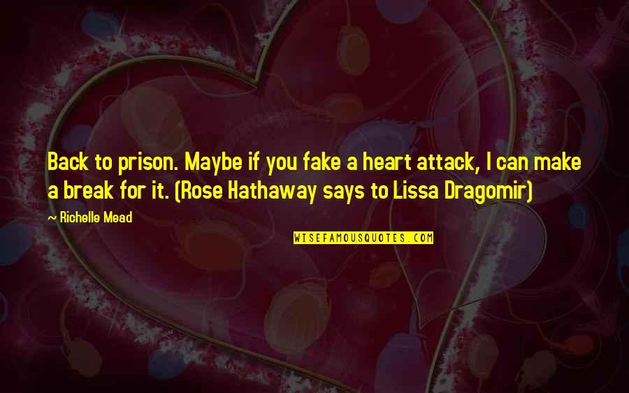 Heart Says Quotes By Richelle Mead: Back to prison. Maybe if you fake a