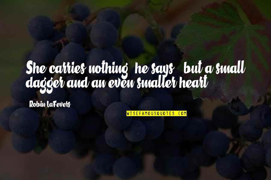Heart Says Quotes By Robin LaFevers: She carries nothing" he says, "but a small