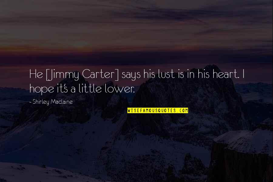 Heart Says Quotes By Shirley Maclaine: He [Jimmy Carter] says his lust is in