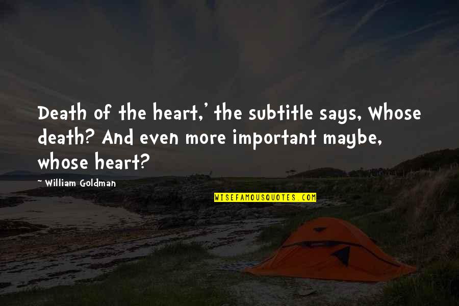 Heart Says Quotes By William Goldman: Death of the heart,' the subtitle says, Whose