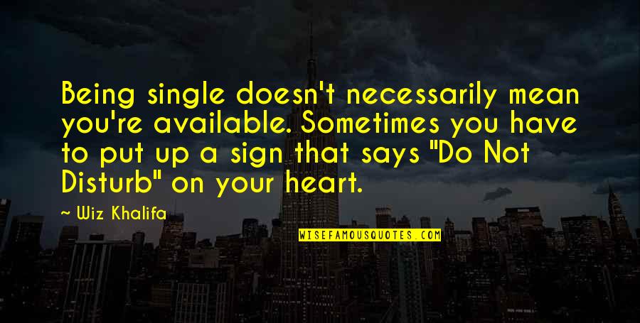 Heart Says Quotes By Wiz Khalifa: Being single doesn't necessarily mean you're available. Sometimes