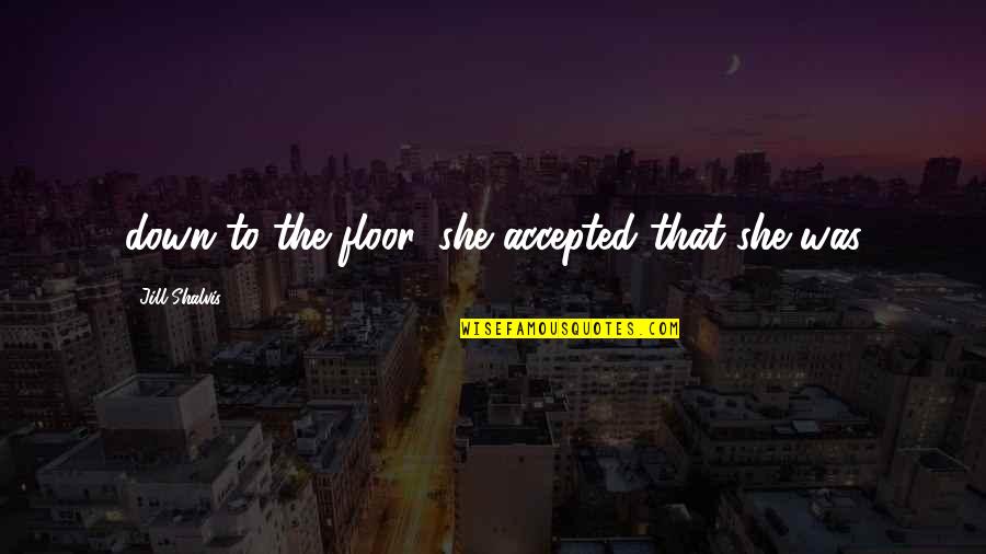 Heart Sees Whats Invisible Quotes By Jill Shalvis: down to the floor, she accepted that she Heart Sees Whats Invisible Quotes By Jill Shalvis: down to the floor, she accepted that she