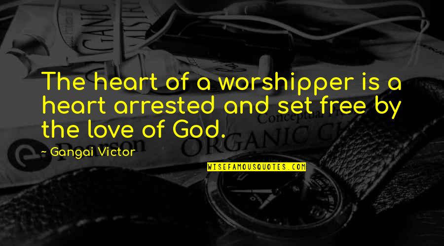 Heart Set Free Quotes By Gangai Victor: The heart of a worshipper is a heart