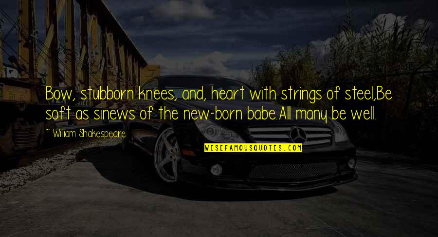 Heart Shakespeare Quotes By William Shakespeare: Bow, stubborn knees, and, heart with strings of Heart Shakespeare Quotes By William Shakespeare: Bow, stubborn knees, and, heart with strings of
