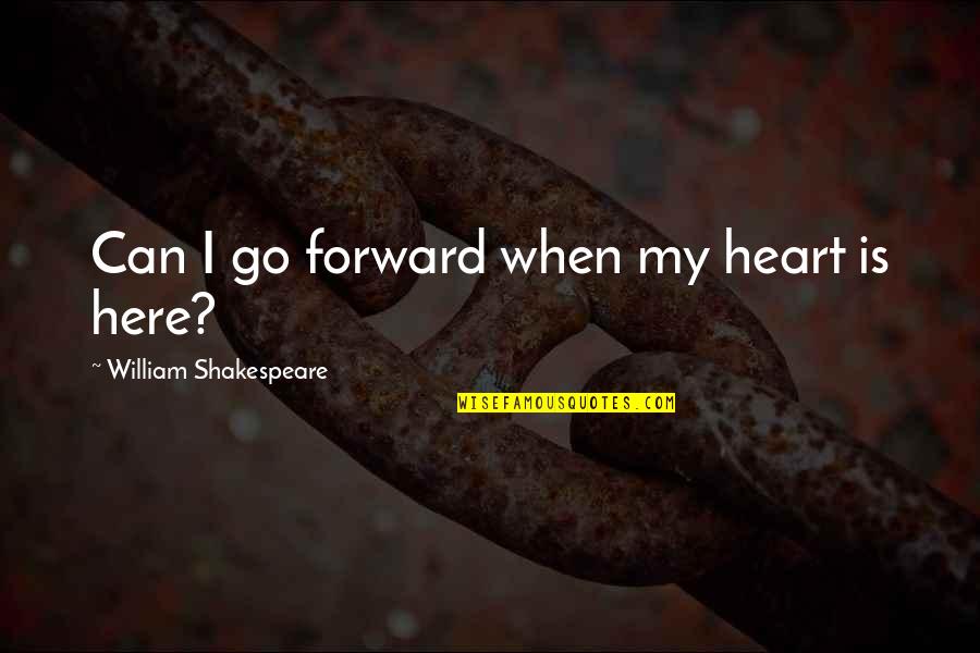 Heart Shakespeare Quotes By William Shakespeare: Can I go forward when my heart is Heart Shakespeare Quotes By William Shakespeare: Can I go forward when my heart is
