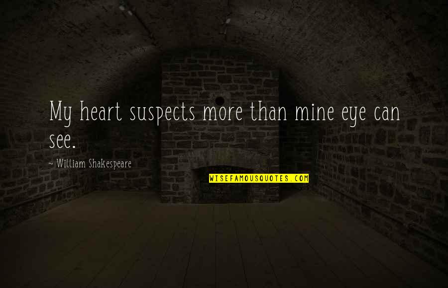 Heart Shakespeare Quotes By William Shakespeare: My heart suspects more than mine eye can Heart Shakespeare Quotes By William Shakespeare: My heart suspects more than mine eye can