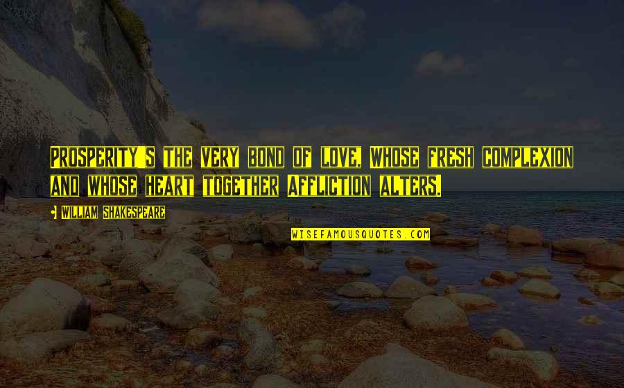 Heart Shakespeare Quotes By William Shakespeare: Prosperity's the very bond of love, Whose fresh Heart Shakespeare Quotes By William Shakespeare: Prosperity's the very bond of love, Whose fresh