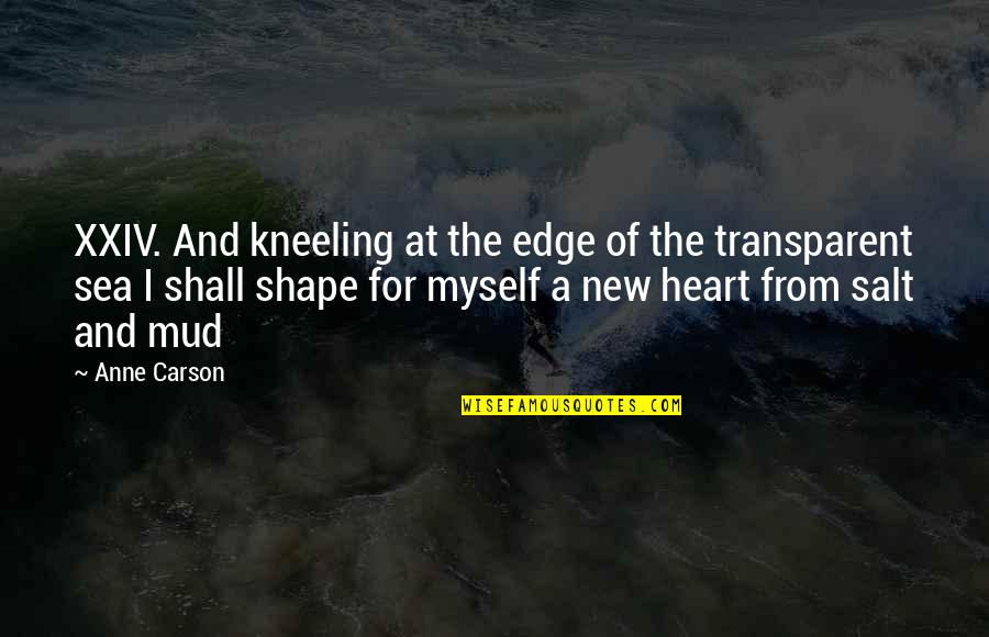 Heart Shape Love Quotes By Anne Carson: XXIV. And kneeling at the edge of the