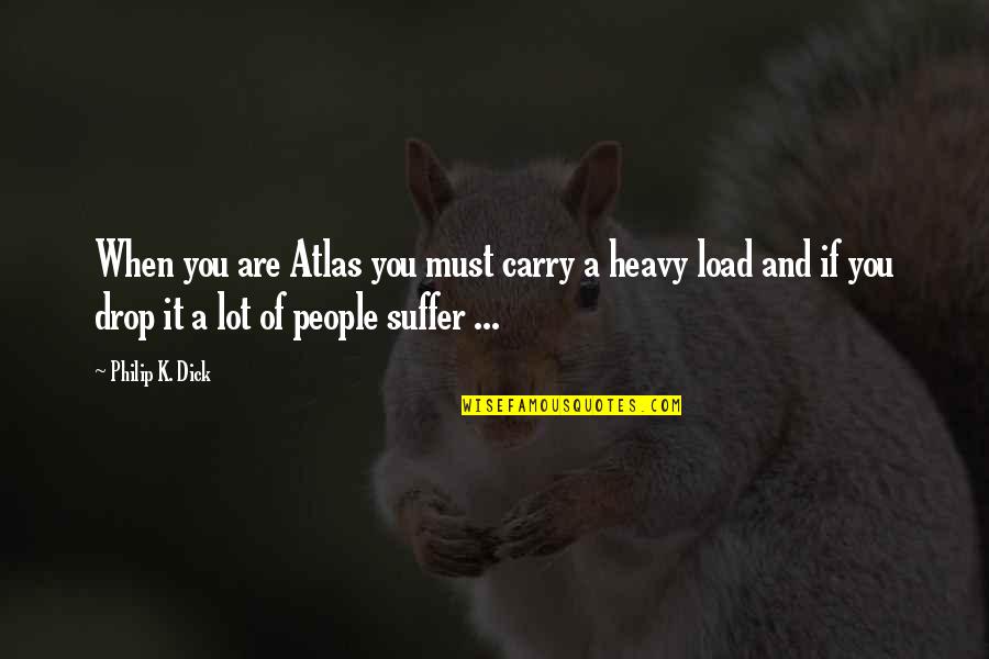 Heart Shape Love Quotes By Philip K. Dick: When you are Atlas you must carry a