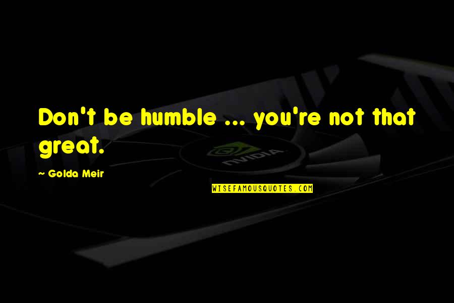 Heart Shaped Candy Quotes By Golda Meir: Don't be humble ... you're not that great. Heart Shaped Candy Quotes By Golda Meir: Don't be humble ... you're not that great.