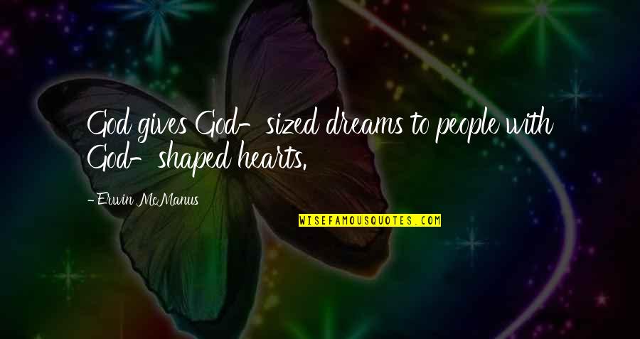 Heart Shaped Quotes By Erwin McManus: God gives God-sized dreams to people with God-shaped