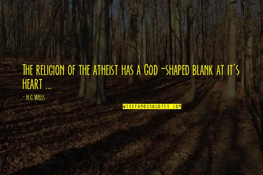 Heart Shaped Quotes By H.G.Wells: The religion of the atheist has a God-shaped