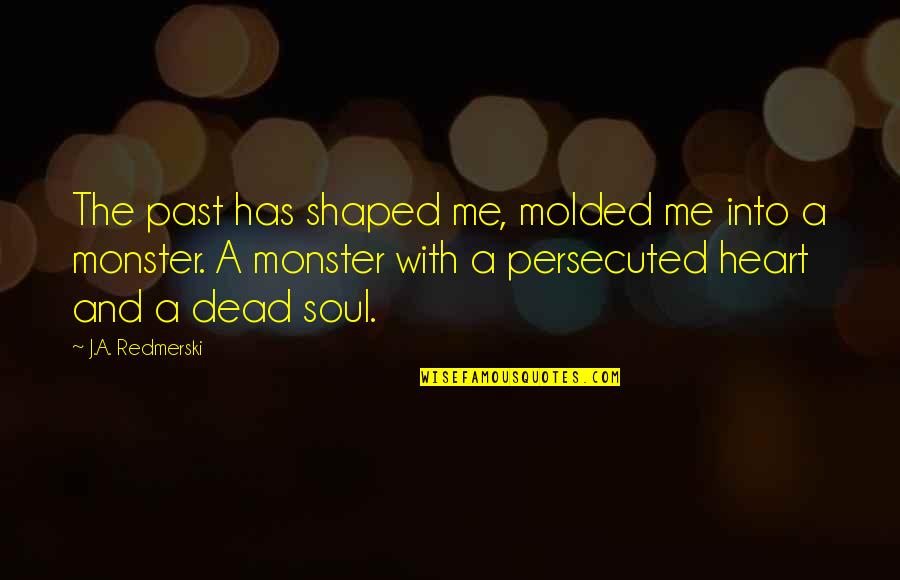 Heart Shaped Quotes By J.A. Redmerski: The past has shaped me, molded me into