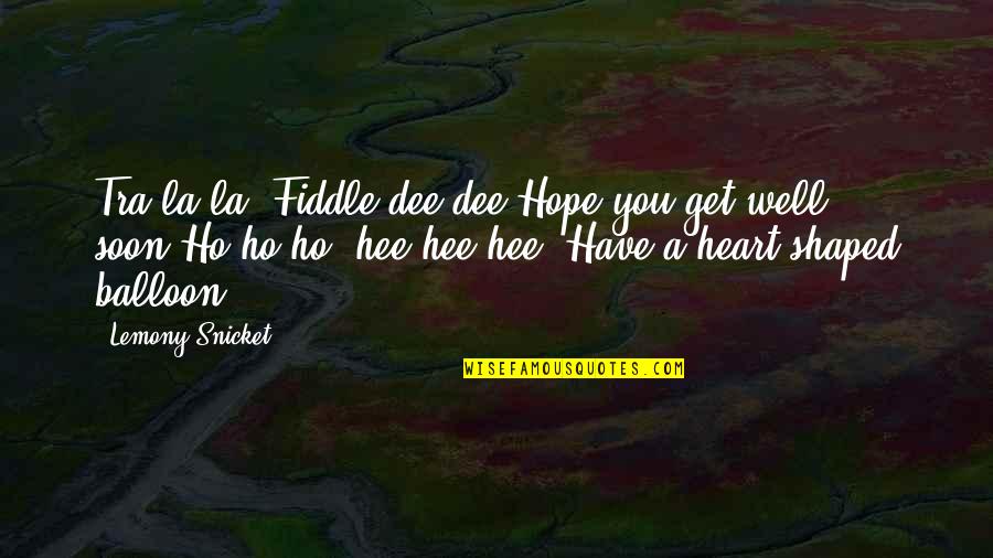 Heart Shaped Quotes By Lemony Snicket: Tra la la, Fiddle dee dee,Hope you get